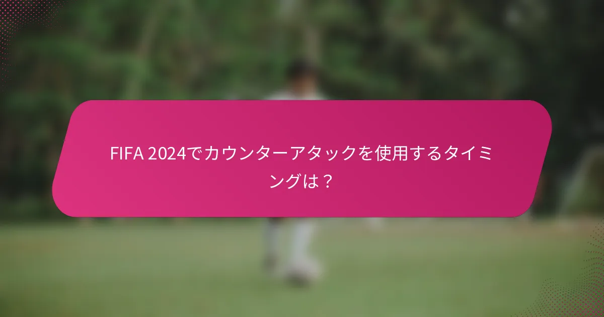 FIFA 2024でカウンターアタックを使用するタイミングは？