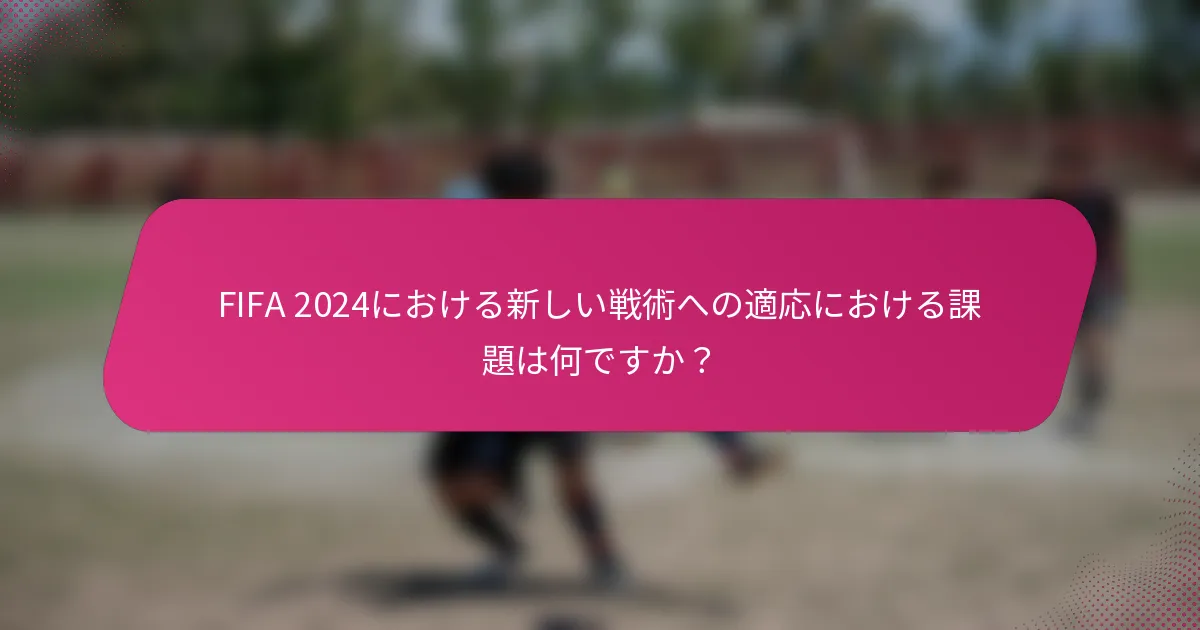 FIFA 2024における新しい戦術への適応における課題は何ですか？