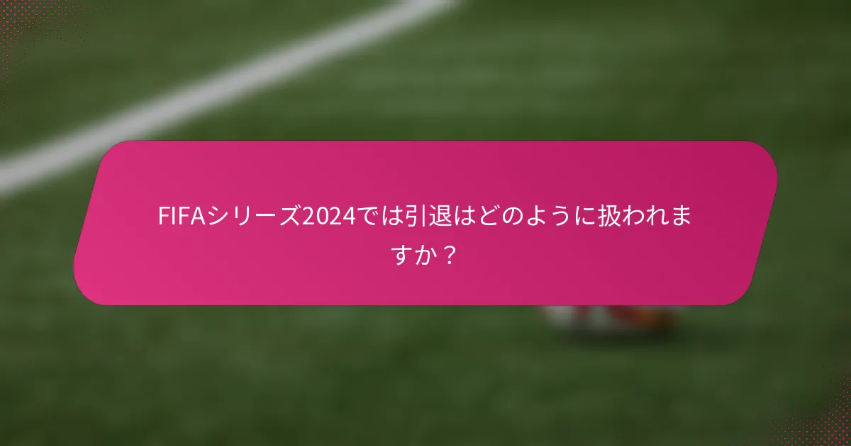 FIFAシリーズ2024では引退はどのように扱われますか？