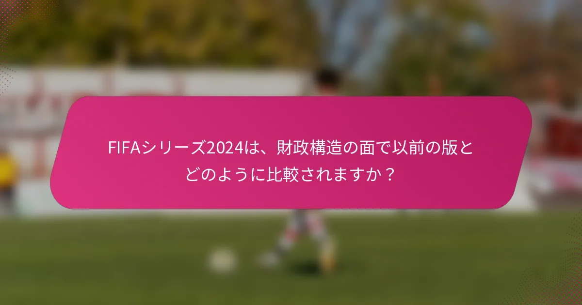 FIFAシリーズ2024は、財政構造の面で以前の版とどのように比較されますか？