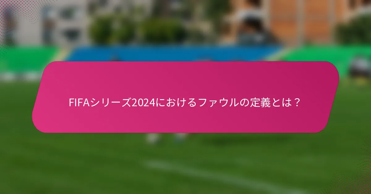 FIFAシリーズ2024におけるファウルの定義とは？