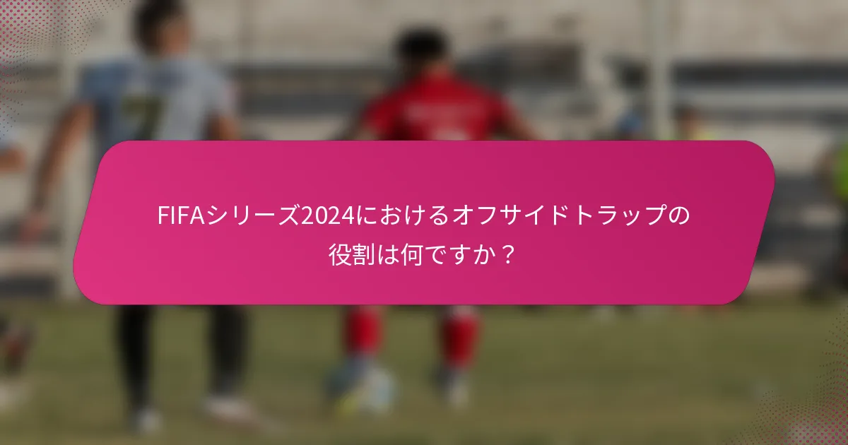 FIFAシリーズ2024におけるオフサイドトラップの役割は何ですか？