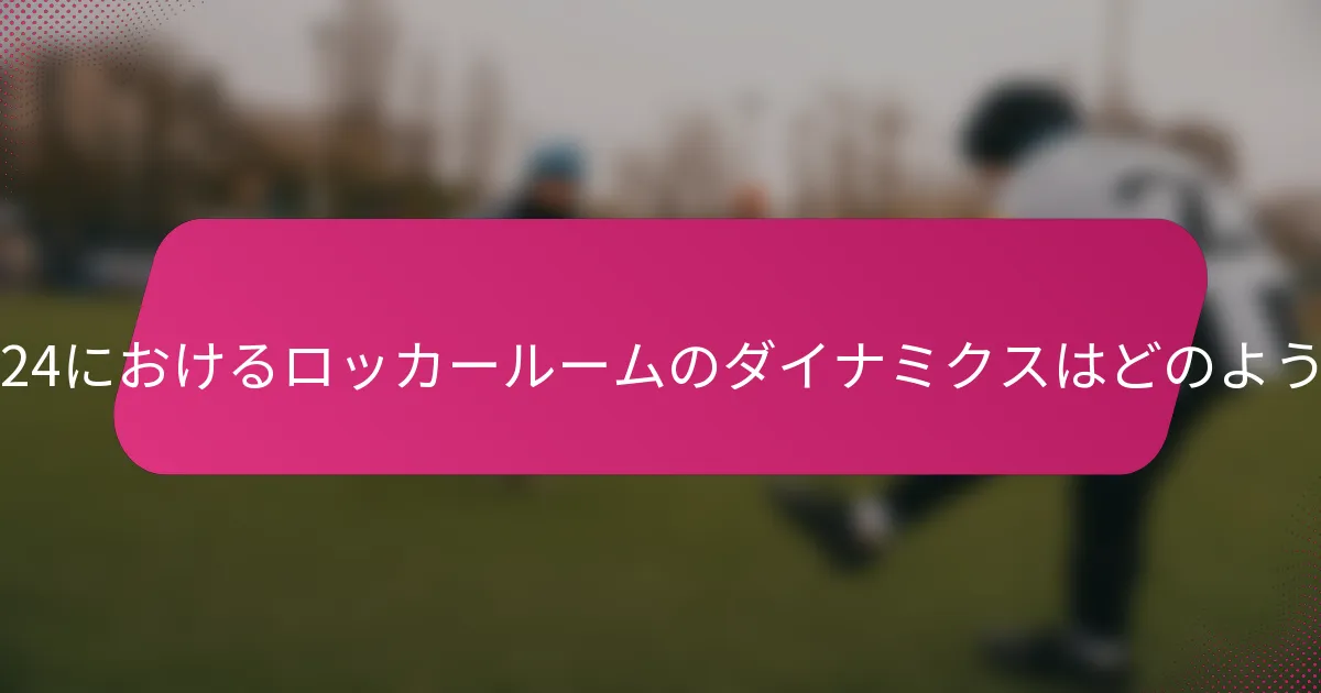 FIFAシリーズ2024におけるロッカールームのダイナミクスはどのようなものですか？