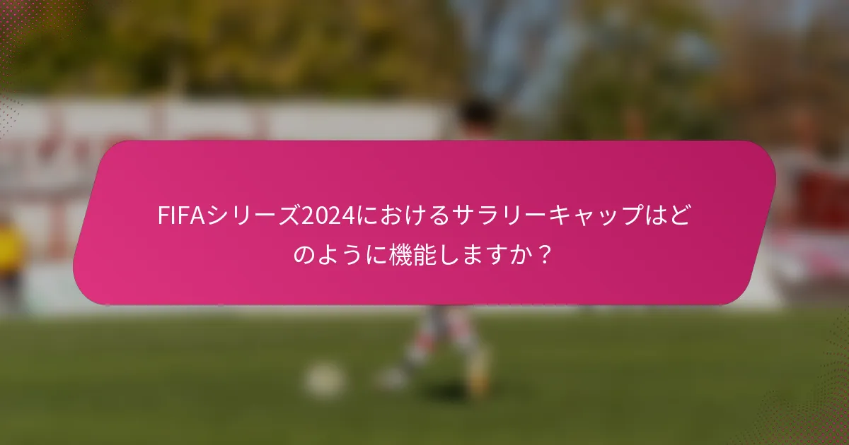 FIFAシリーズ2024におけるサラリーキャップはどのように機能しますか？