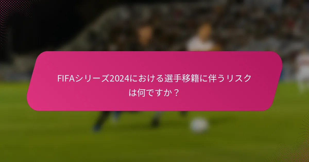 FIFAシリーズ2024における選手移籍に伴うリスクは何ですか？