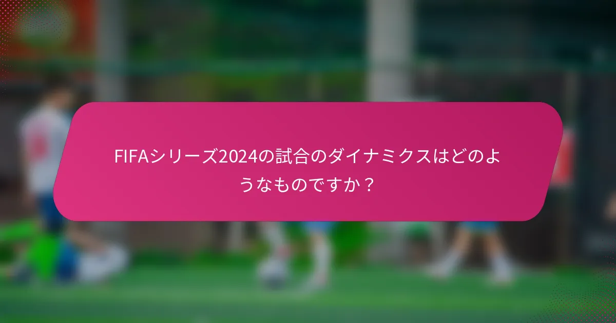 FIFAシリーズ2024の試合のダイナミクスはどのようなものですか？