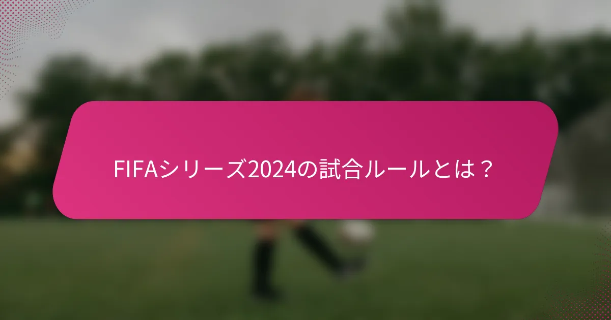 FIFAシリーズ2024の試合ルールとは？