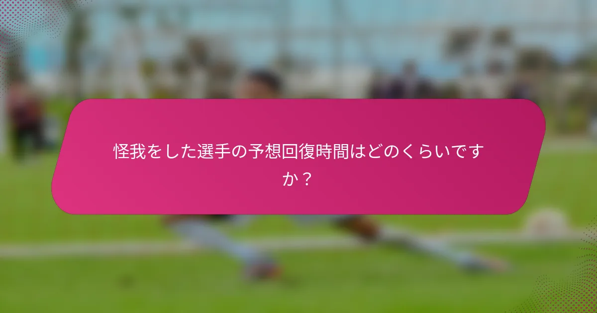 怪我をした選手の予想回復時間はどのくらいですか？