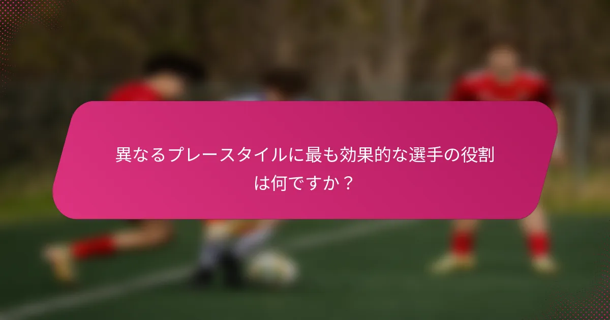 異なるプレースタイルに最も効果的な選手の役割は何ですか？
